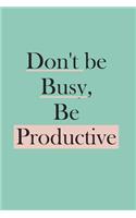Don't be busy be productive Inspiration Motivated Quotes Self Help notebook