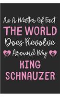 As A Matter Of Fact The World Does Revolve Around My King Schnauzer: Lined Journal, 120 Pages, 6 x 9, King Schnauzer Dog Owner Gift Idea, Black Matte Finish (As A Matter Of Fact The World Does Revolve Around My King S