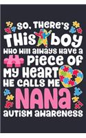 So Theres This Boy Who Will Always Have a Piece of My Heart He Calls Me Nana Autism Awareness: Autism Awareness Lined Notebook, Journal, Organizer, Diary, Composition Notebook, Gifts for Autism Supporters