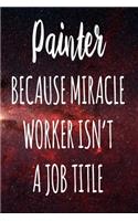 Painter Because Miracle Worker Isn't A Job Title: The perfect gift for the professional in your life - Funny 119 page lined journal!