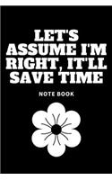 Let's assume I'm Right, It'll Save Time