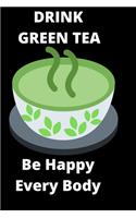 Drink Green Tea Be Happy Everybody