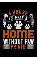 A House Is Not A Home Without Paw Prints: Best dog quotes journal notebook for dog lovers for multiple purpose like writing notes, plans and ideas. Perfect dog quotes notebook gifts for dog 