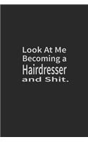 Look at me becoming a Hairdresser and shit: Lined Notebook, Daily Journal 120 lined pages (6 x 9), Inspirational Gift for friends and folks, soft cover, matte finish