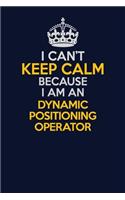 I Can't Keep Calm Because I Am An Dynamic Positioning Operator: Career journal, notebook and writing journal for encouraging men, women and kids. A framework for building your career.
