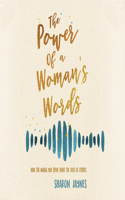 The Power of a Woman's Words: How the Words You Speak Shape the Lives of Others