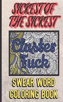 Cluster Fuck: Sickest of the Sickest Swear Word Coloring Book: You Won't Find This Adult Swear Color Book at Your Parents House. Funny Gag Gift for All Occasions.