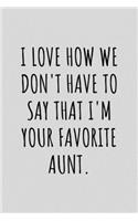 I Love How We Don't Have To Say That I'm Your Favorite Aunt.