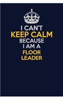 I Can't Keep Calm Because I Am A Floor Leader: Career journal, notebook and writing journal for encouraging men, women and kids. A framework for building your career.