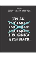I'm An Engeneer Engeneer Engeneer I'm Good With Math - Science Lab Notebook: Science Fair Research Journal - Experiment Documentation and Lab Tracker - Perfect Gift for Science Students And Teachers
