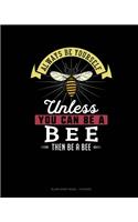 Always Be Yourself Unless You Can Be A Bee Then Be A Bee