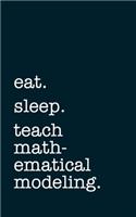 eat. sleep. teach mathematical modeling. - Lined Notebook