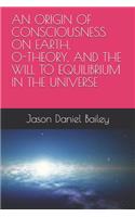 Origin of Consciousness on Earth, O-Theory, and the Will to Equilibrium in the Universe