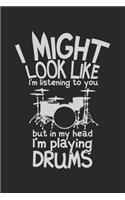 I Might Look Like I'm Listening To You But In My Head I'm Playing Drums: Funny Cool Drummer Journal - Notebook - Workbook - Diary - Planner - 6x9 - 120 Dot Grid Pages - Cute Unique Gift For Drummers, Drumming Enthusiasts,