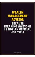 Wealth Management Advisor, Because Freaking Awesome Is Not An Official Job Title: Career Motivational Quotes 6x9 120 Pages Blank Lined Notebook Journal