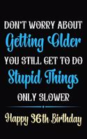 Don't Worry About Getting Older You Still Get To Do Stupid Things Only Slower Happy 36th Birthday