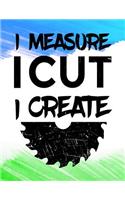 I Measure I Cut I Create: Carpenters Blank Drawing Book