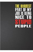 The Hardest Part of My Job is Being Nice to Stupid People