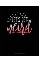 Lets Get Weird: Unruled Composition Book(748 Unruled Composition Book)