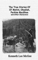 True Stories Of Ol' Melvin, Obadiah, Perkins MacGhee and Other Characters