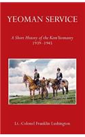 Yeoman Service a Short History of the Kent Yeomanry 1939-1945