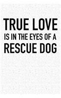 True Love Is in the Eyes of a Rescue Dog: A 6x9 Inch Matte Softcover Journal Notebook with 120 Blank Lined Pages and an Animal Loving Pet Dog Owner Cover Slogan