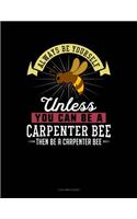 Always Be Yourself Unless You Can Be a Carpenter Bee Then Be a Carpenter Bee: 3 Column Ledger