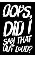 Oops, Did I Say That Out Loud?: 110-Page Funny Soft Cover Sarcastic Blank Lined Journal Makes Great Boss, Coworker or Manager Gift Idea