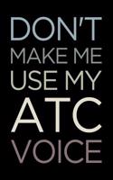 Don't Make Me Use My Atc Voice