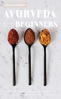 Ayurveda For Beginners: Ayurvedic Principles and Practices to Optimize Your Health, Prevent Disease, and Live with Vitality