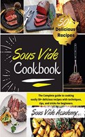 Sous Vide Cookbook: The Complete guide to cooking easily 50+ delicious recipes with techniques, tips, and tricks for beginners. -2021 Edition-
