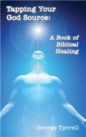 Tapping Your God Source: A Book of Biblical Healing