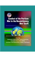 Conduct of the Partisan War in the Revolutionary War South - Covering Settlement, Early Conflict, Native Americans, Formative Years of the Militia, Civil War in the Backcountry, Leaders, and Slavery