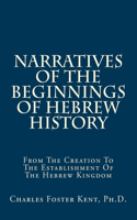 Narratives Of The Beginnings Of Hebrew History: From The Creation To The Establishment Of The Hebrew Kingdom