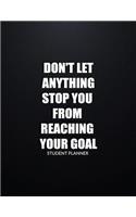 Student Planner Don't Let Anything Stop You From Reaching Your Goal.
