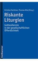 Riskante Liturgien - Gottesdienste in Der Gesellschaftlichen Offentlichkeit