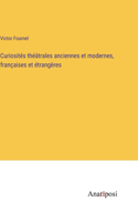 Curiosités théâtrales anciennes et modernes, françaises et étrangères