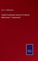Capital Punishment, based on Professor Mittermaier's 
