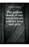 The Gallant Deeds of Our Naval Heroes Told for Boys and Girls