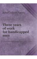 Three years of work for handicapped men: (English)