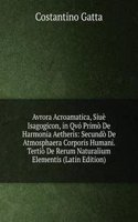 Avrora Acroamatica, Siue Isagogicon, in Qvo Primo De Harmonia Aetheris: Secundo De Atmosphaera Corporis Humani. Tertio De Rerum Naturalium Elementis (Latin Edition)