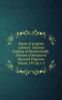 Report of program activities: National Institute of Mental Health. Division of Intramural Research Programs Volume 1972 pt.1-2