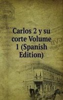 Carlos 2 y su corte Volume 1 (Spanish Edition)