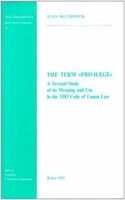 The Term Privilege a Textual Study of Its Meaning and Use in the 1983 Code of Canon Law: (23 Tesi Gregoriana)