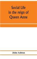 Social life in the reign of Queen Anne