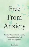 Free From Anxiety: Practical Ways to Handle Anxiety, Fear, and Worry to Find Calm and Happiness
