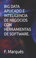 Big Data Aplicado E Inteligencia de Negocios Con Herramientas de Software.