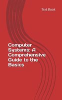Computer Systems: A Comprehensive Guide to the Basics