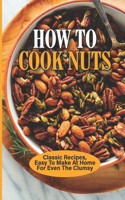 How To Cook Nuts: Classic Recipes, Easy To Make At Home For Even The Clumsy: Nuts For Salad Recipes