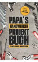 Papas Handwerker Projektbuch: Projekt Buch Für Handwerker Zum Planen Und Festhalten Ihrer Tollen Heimwerker Projekte - Zum Notizen Machen Und Planen Von Tollen Projekten Für Haus